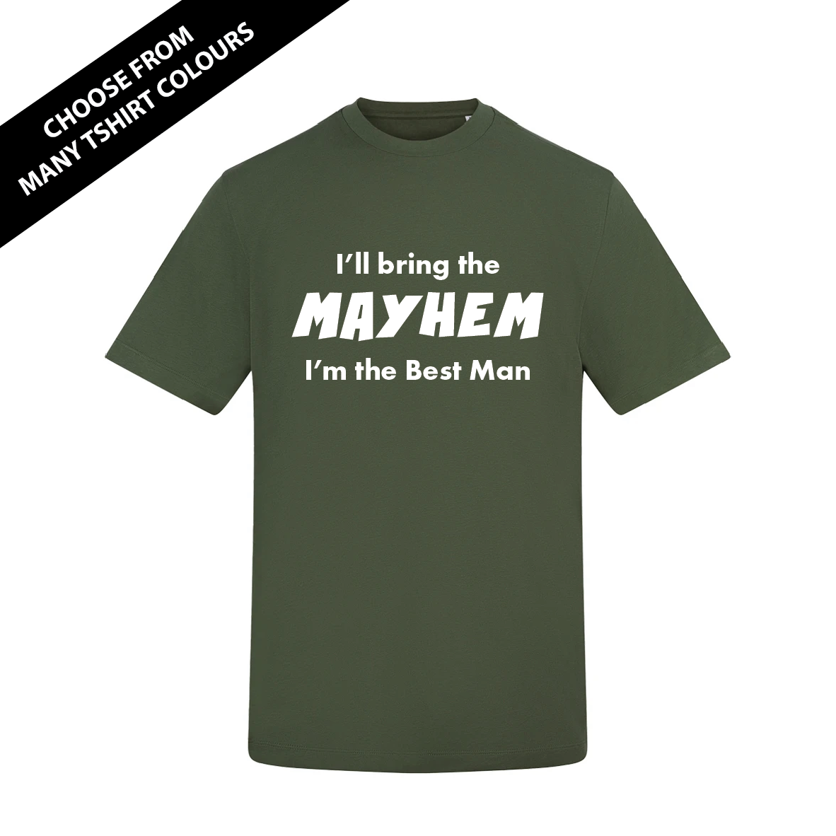 Green t-shirt with white text 'I'll bring the MAYHEM I'm the Best Man' on a white background. Made by The Wrong End of Town in Dover, Kent.