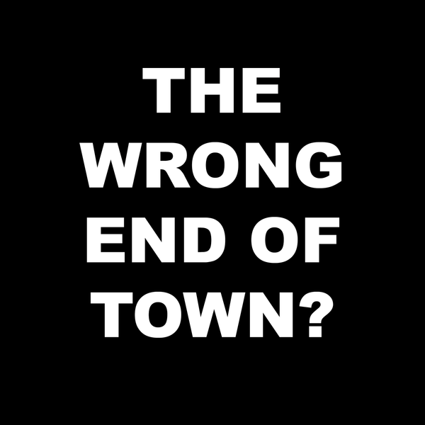 The Wrong End of Town