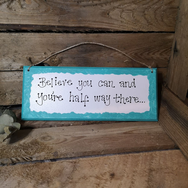 Believe you can and you're half way there - Handmade Wooden Plaque