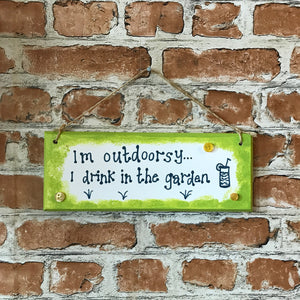 I'm outdoorsy... I drink in the garden - Handmade Wooden Plaque