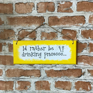 I'd rather be drinking Prosecco - Handmade Wooden Plaque